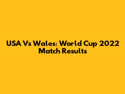 USA Vs Wales: World Cup 2022 Match Results