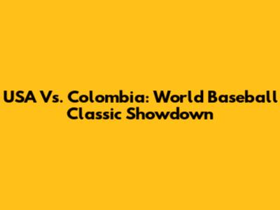 USA Vs. Colombia: World Baseball Classic Showdown