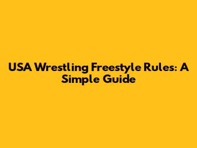 USA Wrestling Freestyle Rules: A Simple Guide