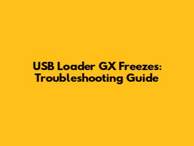 USB Loader GX Freezes: Troubleshooting Guide