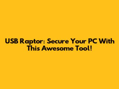 USB Raptor: Secure Your PC With This Awesome Tool!