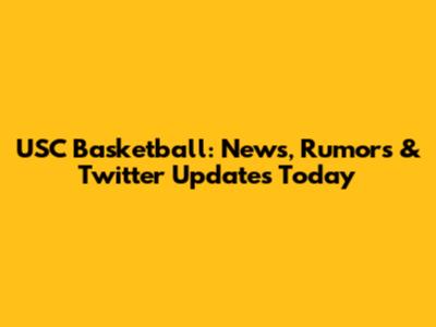 USC Basketball: News, Rumors & Twitter Updates Today
