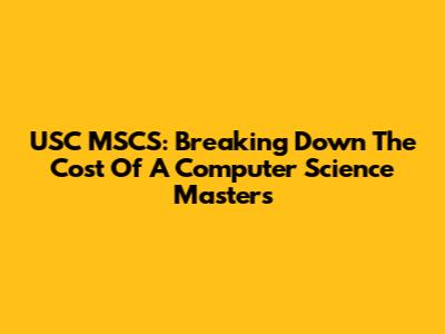 USC MSCS: Breaking Down The Cost Of A Computer Science Masters