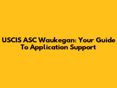 USCIS ASC Waukegan: Your Guide To Application Support