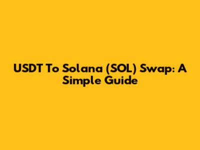 USDT To Solana (SOL) Swap: A Simple Guide