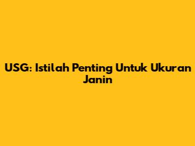 USG: Istilah Penting Untuk Ukuran Janin