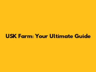USK Farm: Your Ultimate Guide