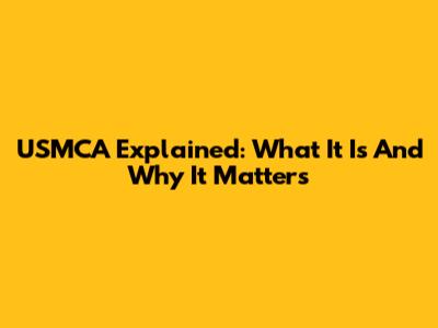 USMCA Explained: What It Is And Why It Matters