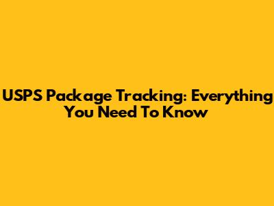 USPS Package Tracking: Everything You Need To Know