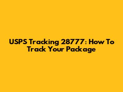 USPS Tracking 28777: How To Track Your Package