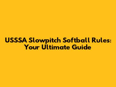 USSSA Slowpitch Softball Rules: Your Ultimate Guide