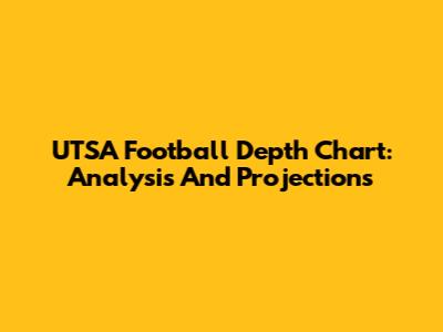 UTSA Football Depth Chart: Analysis And Projections