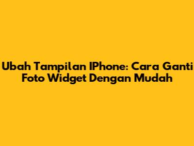 Ubah Tampilan IPhone: Cara Ganti Foto Widget Dengan Mudah