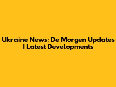 Ukraine News: De Morgen Updates | Latest Developments