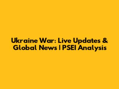 Ukraine War: Live Updates & Global News | PSEI Analysis