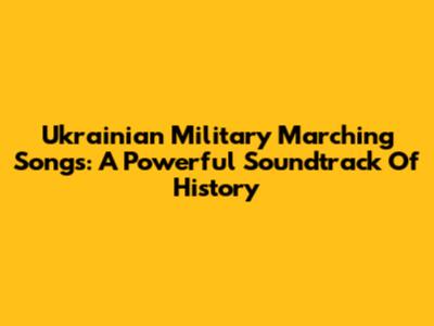 Ukrainian Military Marching Songs: A Powerful Soundtrack Of History