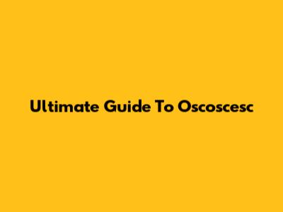 Ultimate Guide To Oscoscesc