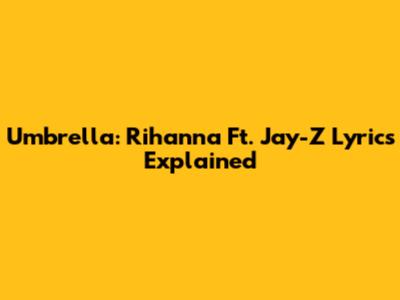 Umbrella: Rihanna Ft. Jay-Z Lyrics Explained