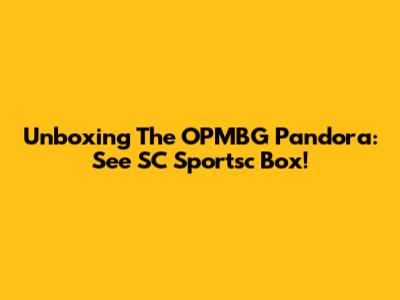 Unboxing The OPMBG Pandora: See SC Sportsc Box!