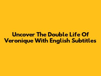Uncover "The Double Life Of Veronique" With English Subtitles