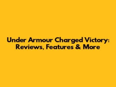 Under Armour Charged Victory: Reviews, Features & More