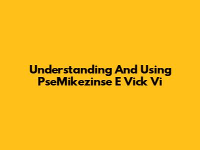Understanding And Using PseMikezinse E Vick Vi