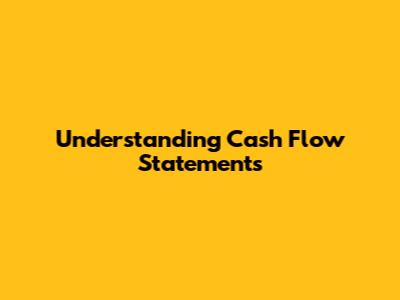 Understanding Cash Flow Statements