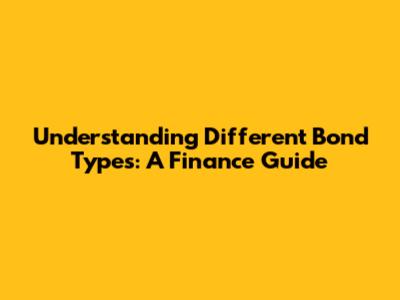Understanding Different Bond Types: A Finance Guide