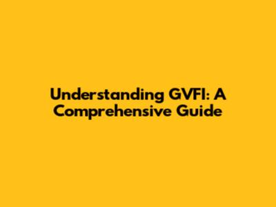 Understanding GVFI: A Comprehensive Guide