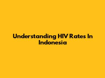 Understanding HIV Rates In Indonesia