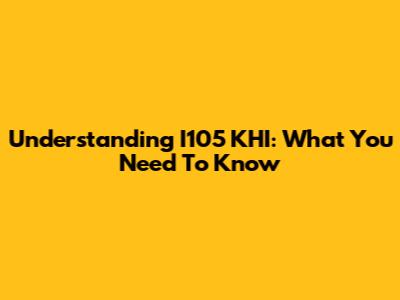 Understanding I105 KHI: What You Need To Know