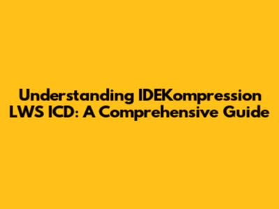 Understanding IDEKompression LWS ICD: A Comprehensive Guide