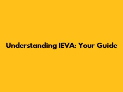 Understanding IEVA: Your Guide