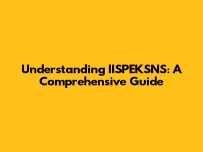Understanding IISPEKSNS: A Comprehensive Guide