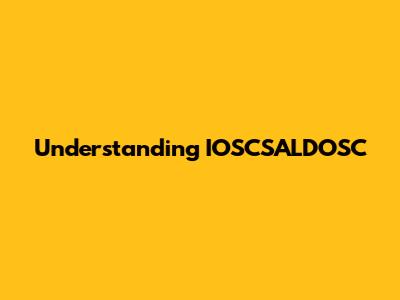 Understanding IOSCSALDOSC