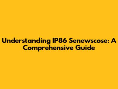 Understanding IP86 Senewscose: A Comprehensive Guide