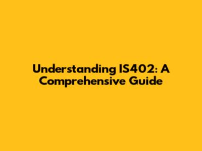 Understanding IS402: A Comprehensive Guide