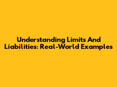 Understanding Limits And Liabilities: Real-World Examples