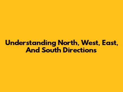 Understanding North, West, East, And South Directions