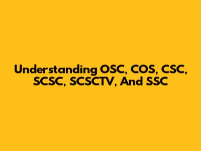 Understanding OSC, COS, CSC, SCSC, SCSCTV, And SSC