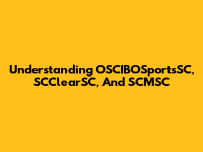Understanding OSCIBOSportsSC, SCClearSC, And SCMSC