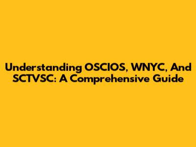 Understanding OSCIOS, WNYC, And SCTVSC: A Comprehensive Guide