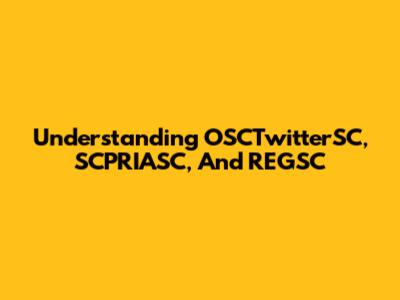 Understanding OSCTwitterSC, SCPRIASC, And REGSC