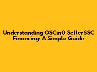 Understanding OSCin0 SellerSSC Financing: A Simple Guide