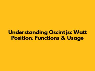 Understanding Oscintjsc Watt Position: Functions & Usage