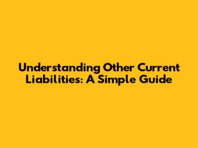 Understanding Other Current Liabilities: A Simple Guide
