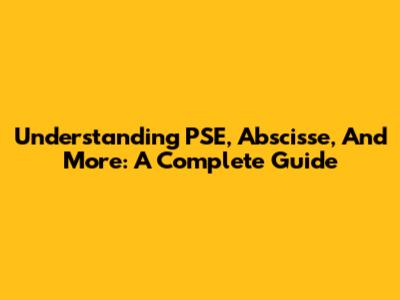 Understanding PSE, Abscisse, And More: A Complete Guide