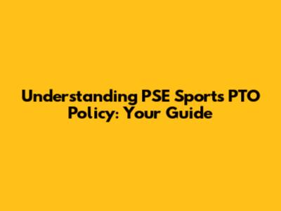 Understanding PSE Sports PTO Policy: Your Guide
