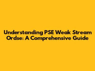 Understanding PSE Weak Stream Ordse: A Comprehensive Guide