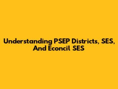 Understanding PSEP Districts, SES, And Econcil SES